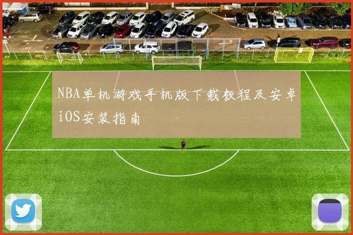 NBA单机游戏手机版下载教程及安卓iOS安装指南