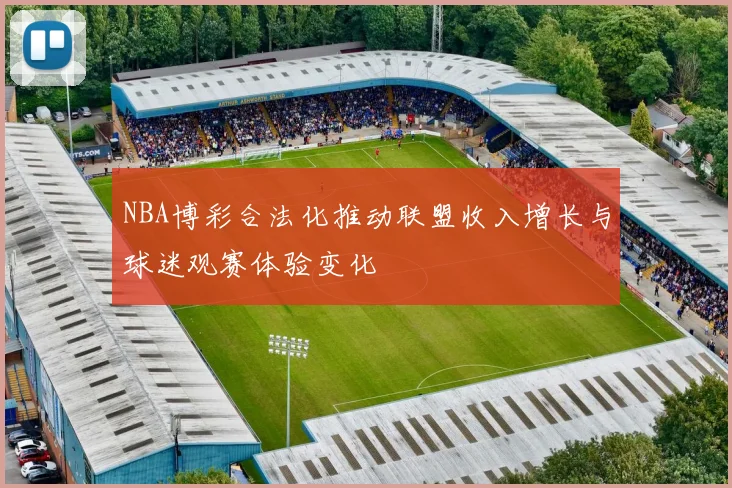 NBA博彩合法化推动联盟收入增长与球迷观赛体验变化