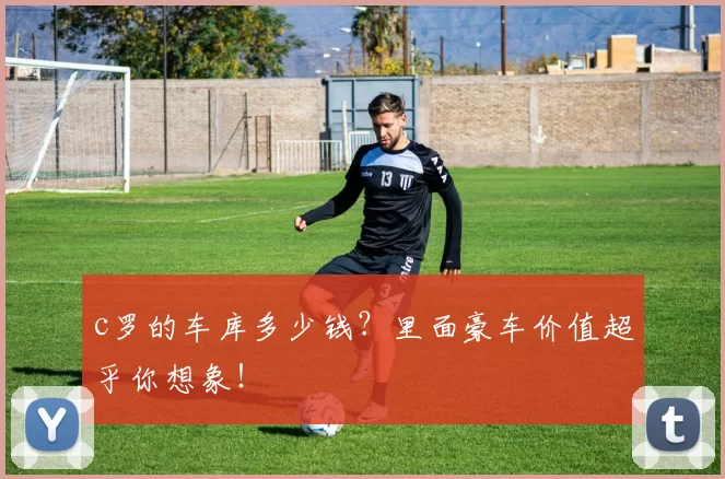 c罗的车库多少钱？里面豪车价值超乎你想象！