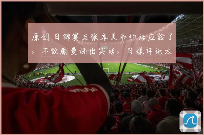 原创 日锦赛后张本美和的话应验了，不敌蒯曼说出实话，日媒评论太扎心