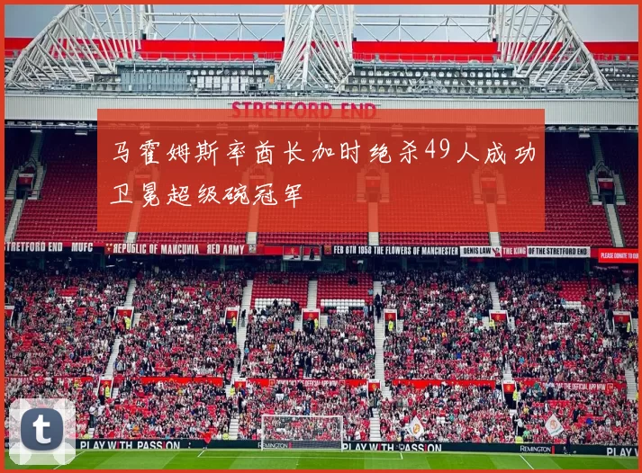 马霍姆斯率酋长加时绝杀49人成功卫冕超级碗冠军